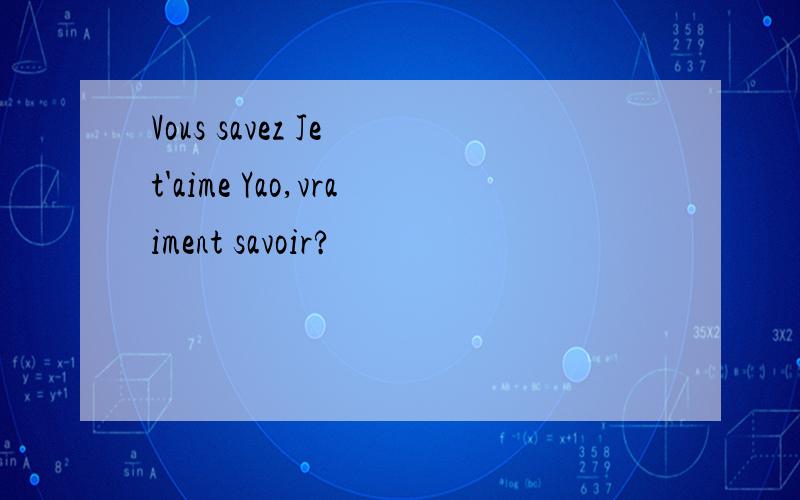 Vous savez Je t'aime Yao,vraiment savoir?