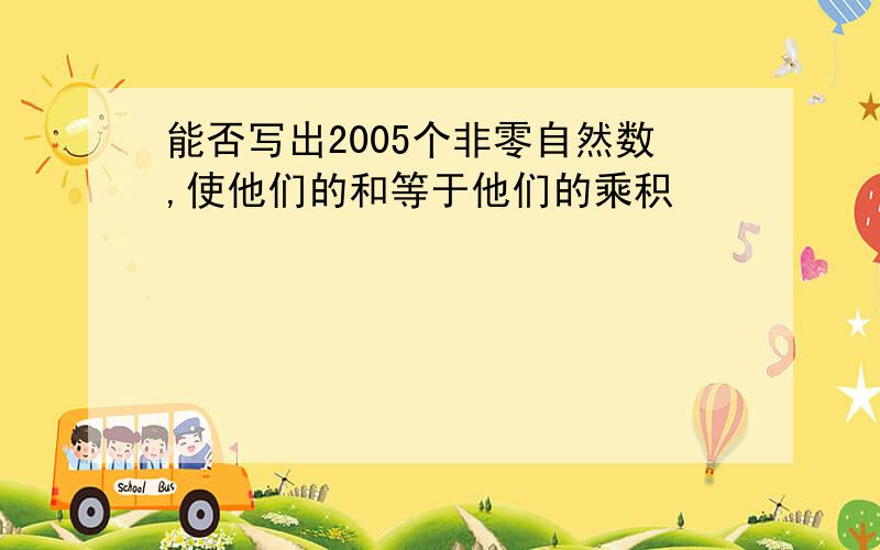 能否写出2005个非零自然数,使他们的和等于他们的乘积