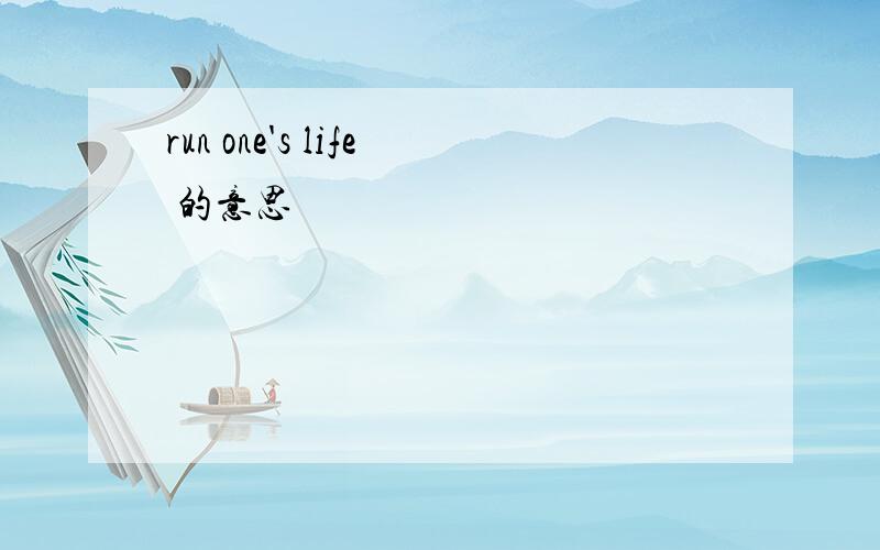 run one's life 的意思