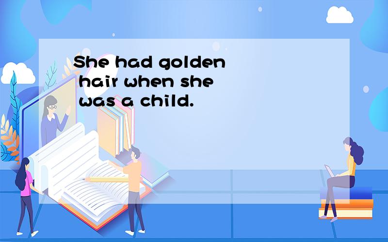 She had golden hair when she was a child.