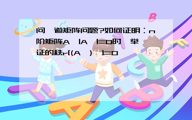 问一道矩阵问题?如何证明：n阶矩阵A,|A*|=0时,举证的秩r[(A*)*]=0