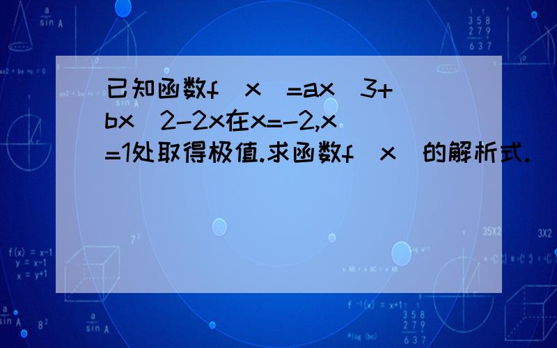 已知函数f(x)=ax^3+bx^2-2x在x=-2,x=1处取得极值.求函数f(x)的解析式.（2）求函数f(x)的单