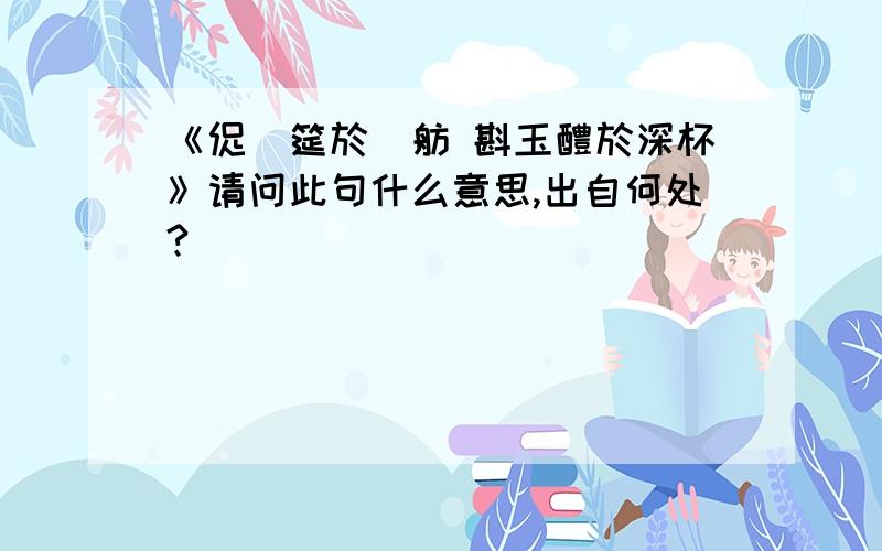 《促璟筵於洨舫 斟玉醴於深杯》请问此句什么意思,出自何处?