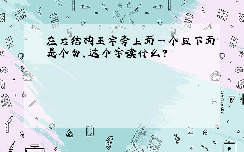 左右结构王字旁上面一个旦下面是个勿,这个字读什么?