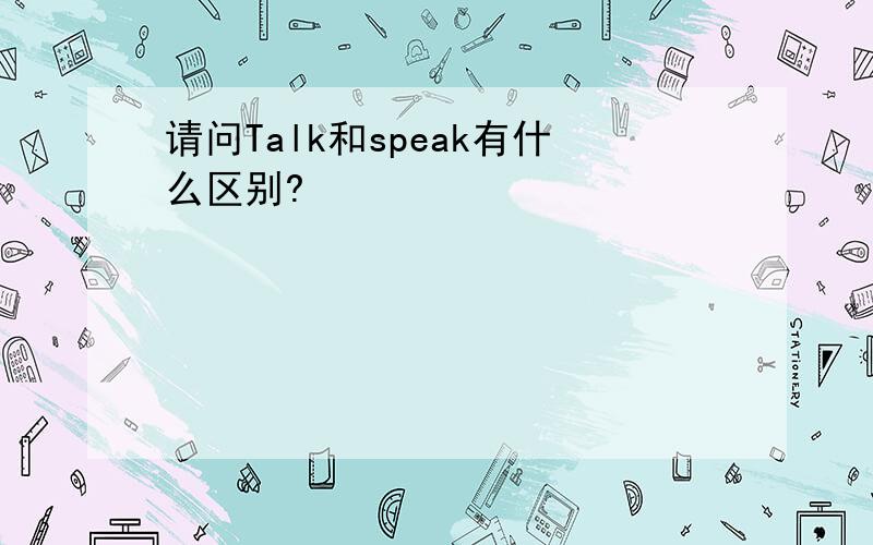 请问Talk和speak有什么区别?