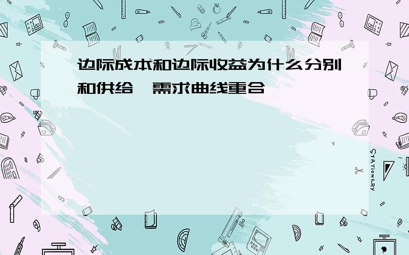 边际成本和边际收益为什么分别和供给,需求曲线重合