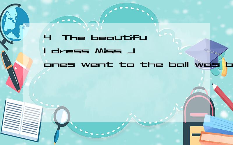 4、The beautiful dress Miss Jones went to the ball was borrow