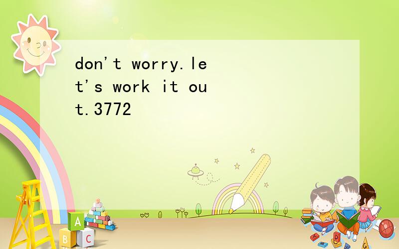 don't worry.let's work it out.3772