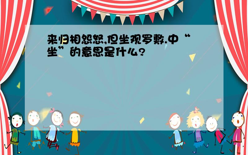 来归相怨怒,但坐观罗敷.中“坐”的意思是什么?