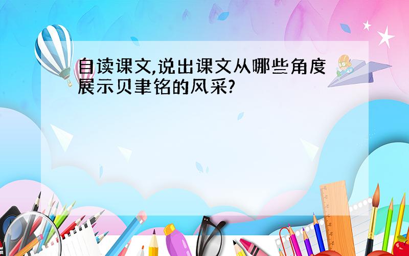 自读课文,说出课文从哪些角度展示贝聿铭的风采?