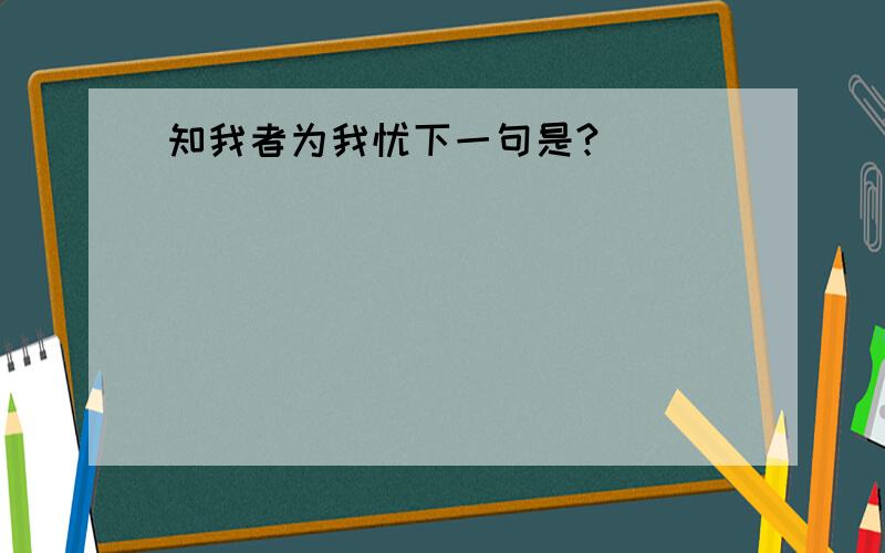 知我者为我忧下一句是?