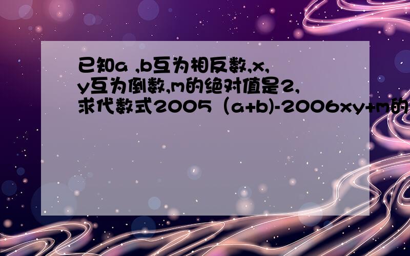 已知a ,b互为相反数,x,y互为倒数,m的绝对值是2,求代数式2005（a+b)-2006xy+m的值?急