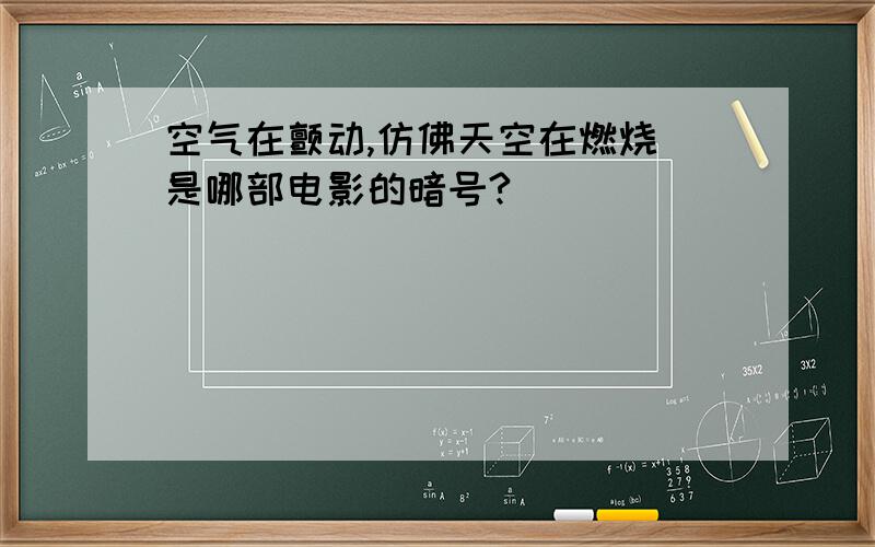 空气在颤动,仿佛天空在燃烧 是哪部电影的暗号?