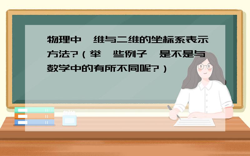 物理中一维与二维的坐标系表示方法?（举一些例子,是不是与数学中的有所不同呢?）