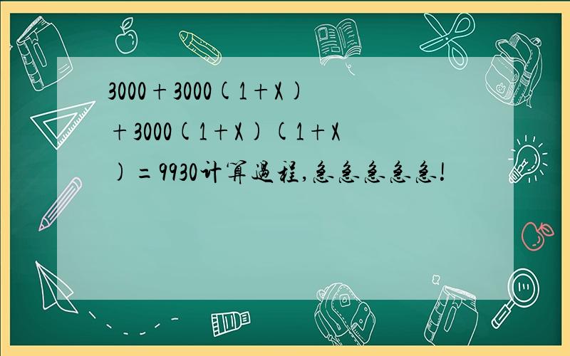 3000+3000(1+X)+3000(1+X)(1+X)=9930计算过程,急急急急急!