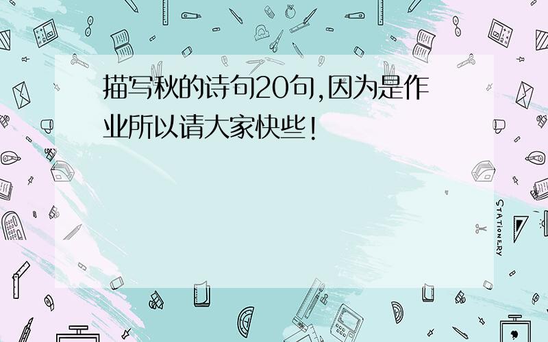 描写秋的诗句20句,因为是作业所以请大家快些!