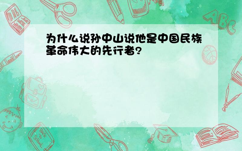 为什么说孙中山说他是中国民族革命伟大的先行者?