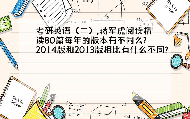 考研英语（二）,蒋军虎阅读精读80篇每年的版本有不同么?2014版和2013版相比有什么不同?