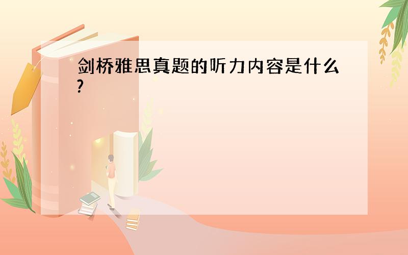 剑桥雅思真题的听力内容是什么?