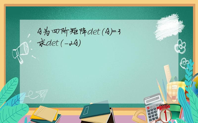 A为四阶矩阵det（A）＝3求det（-2A）