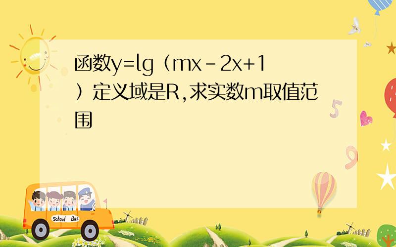 函数y=lg（mx-2x+1）定义域是R,求实数m取值范围