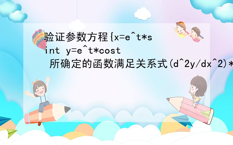 验证参数方程{x=e^t*sint y=e^t*cost 所确定的函数满足关系式(d^2y/dx^2)*(x+y)^2=