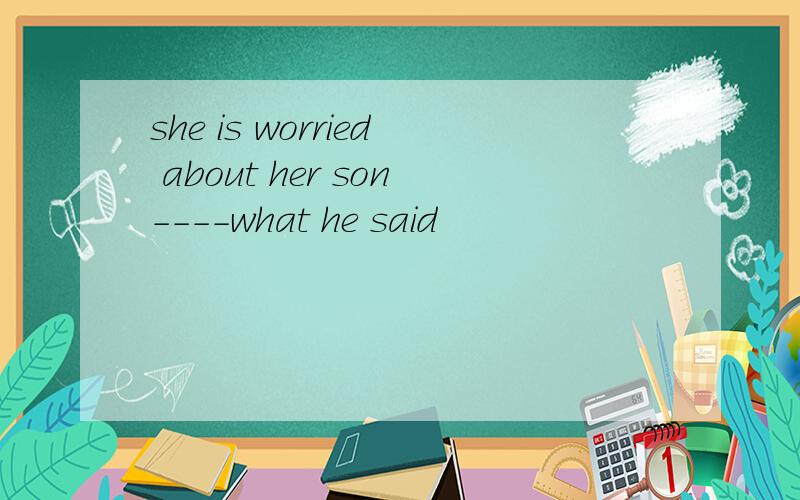 she is worried about her son----what he said