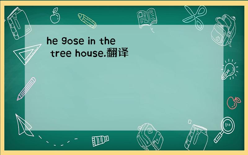 he gose in the tree house.翻译