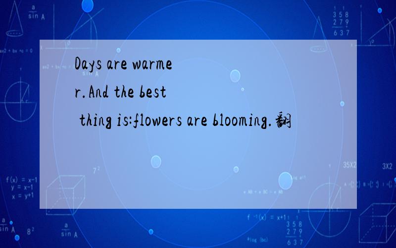 Days are warmer.And the best thing is:flowers are blooming.翻