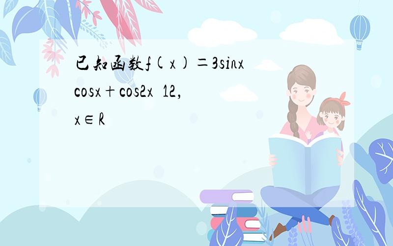 已知函数f(x)＝3sinxcosx+cos2x−12，x∈R