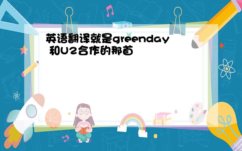 英语翻译就是greenday 和U2合作的那首