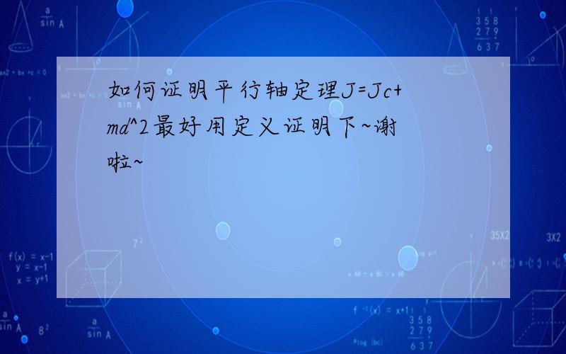 如何证明平行轴定理J=Jc+md^2最好用定义证明下~谢啦~