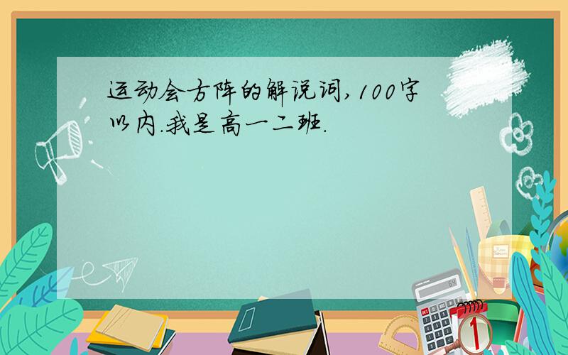 运动会方阵的解说词,100字以内.我是高一二班.