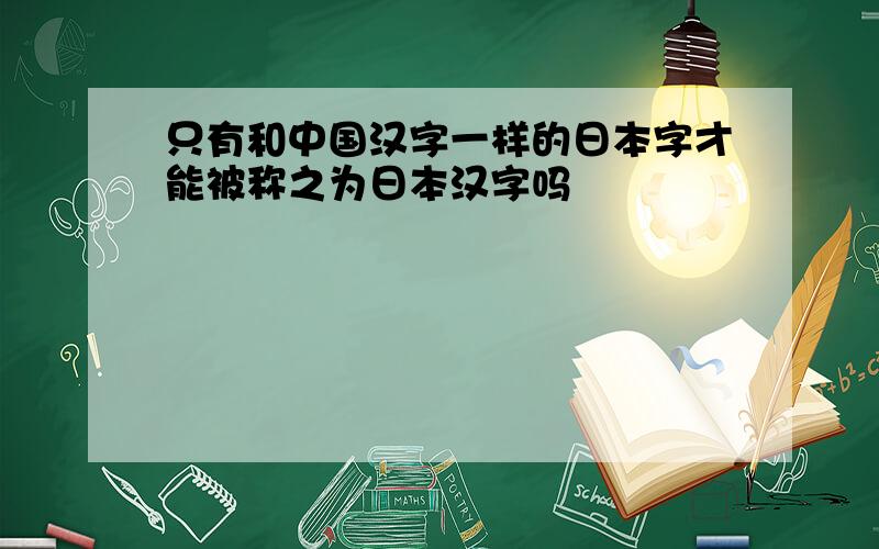 只有和中国汉字一样的日本字才能被称之为日本汉字吗