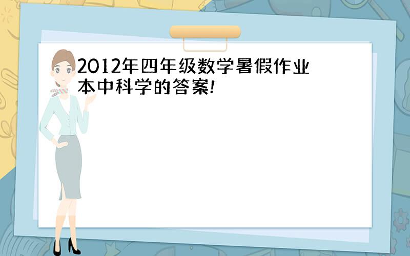 2012年四年级数学暑假作业本中科学的答案!