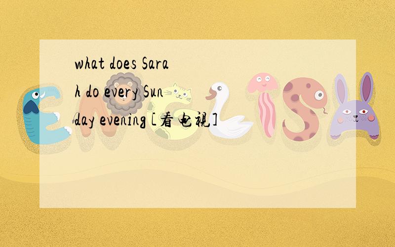 what does Sarah do every Sunday evening [看电视]