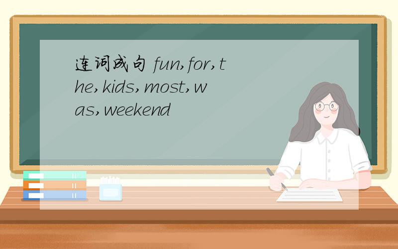 连词成句 fun,for,the,kids,most,was,weekend