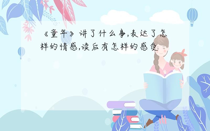 《童年》讲了什么事,表达了怎样的情感,读后有怎样的感受