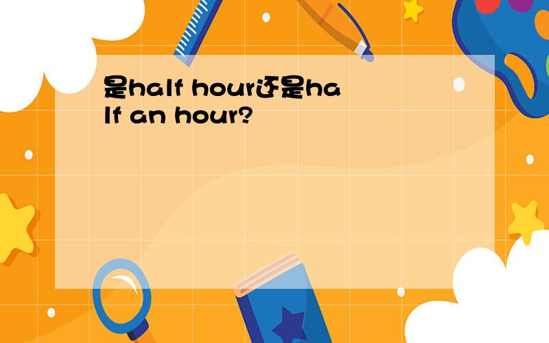 是half hour还是half an hour?