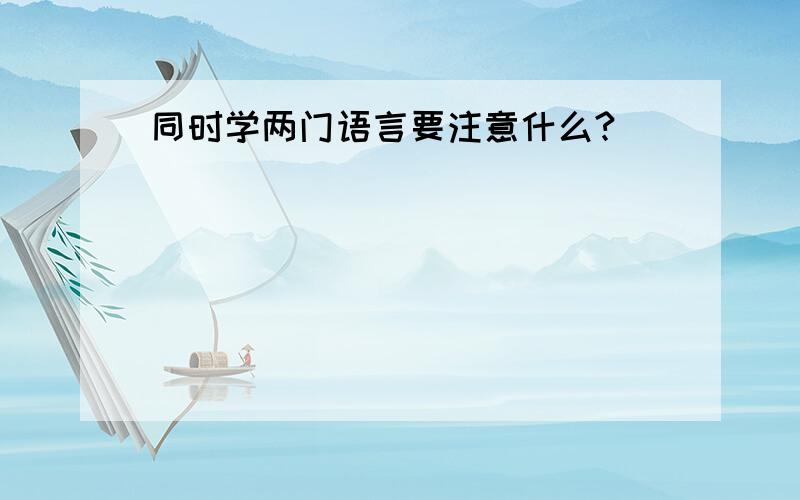 同时学两门语言要注意什么?