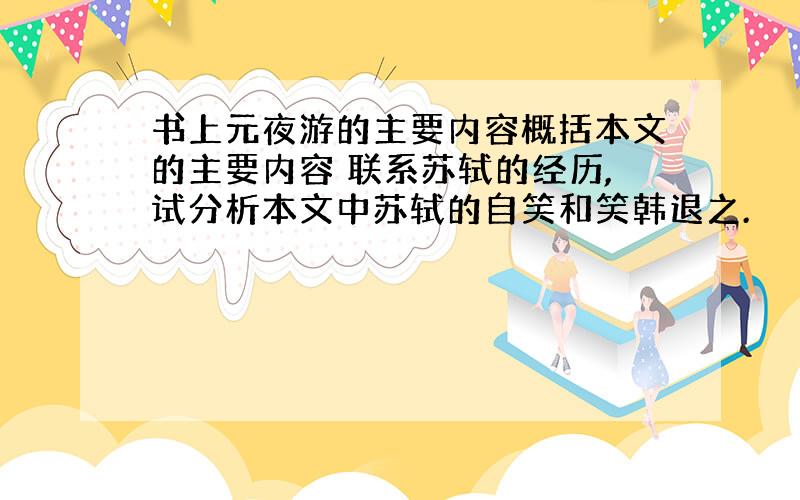 书上元夜游的主要内容概括本文的主要内容 联系苏轼的经历,试分析本文中苏轼的自笑和笑韩退之.