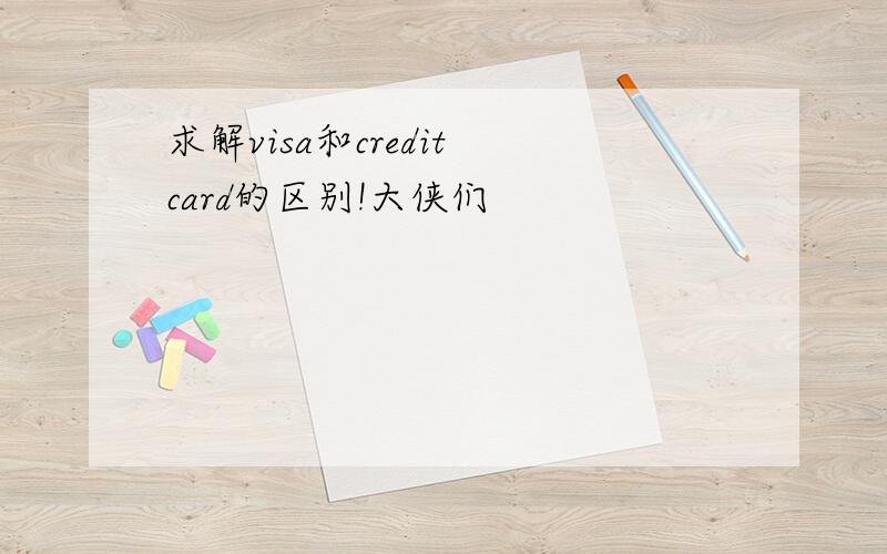 求解visa和credit card的区别!大侠们