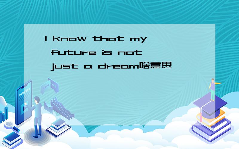 I know that my future is not just a dream啥意思