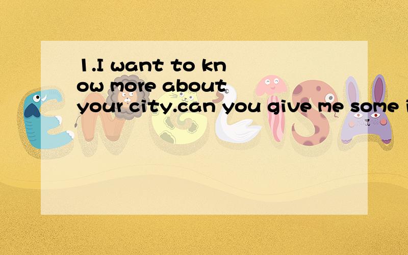 1.I want to know more about your city.can you give me some i