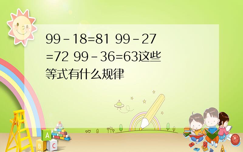 99-18=81 99-27=72 99-36=63这些等式有什么规律