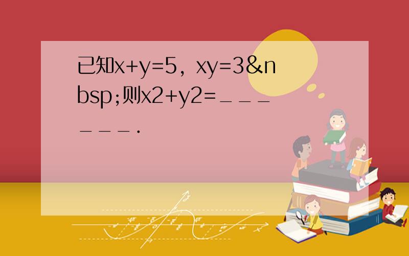 已知x+y=5，xy=3 则x2+y2=______．