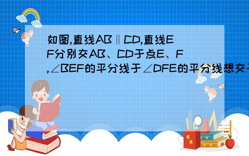 如图,直线AB‖CD,直线EF分别交AB、CD于点E、F,∠BEF的平分线于∠DFE的平分线想交于点 P求证:∠P=90