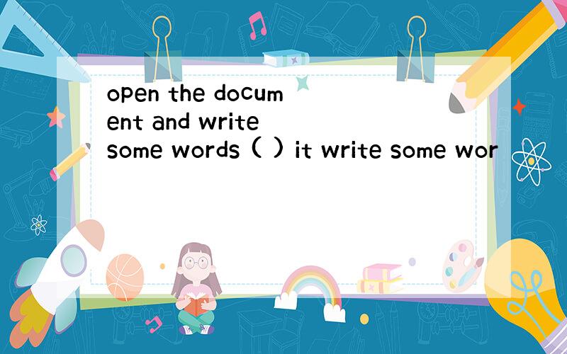 open the document and write some words ( ) it write some wor