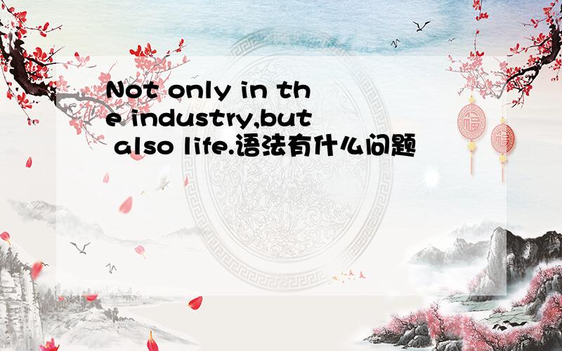 Not only in the industry,but also life.语法有什么问题