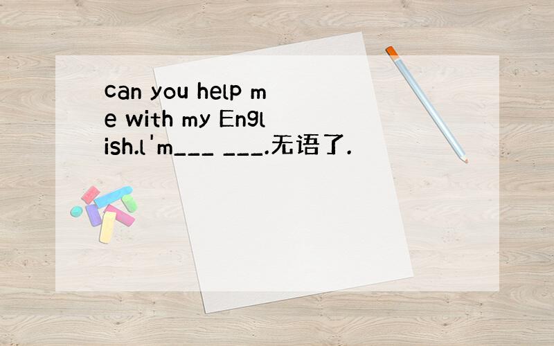 can you help me with my English.l'm___ ___.无语了.